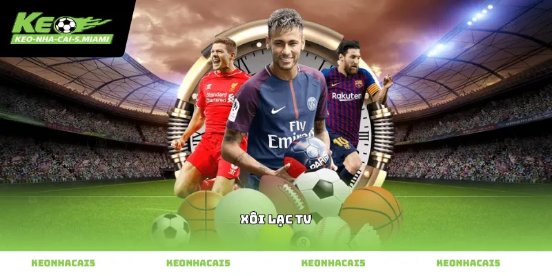 Hệ thống phát sóng trực tiếp bóng đá tại xôi lạc tv